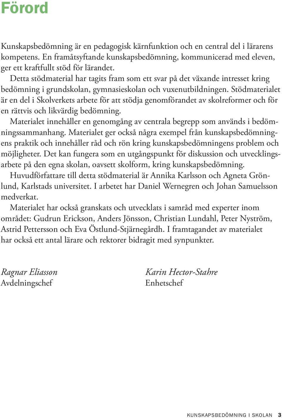 Stödmaterialet är en del i Skolverkets arbete för att stödja genomförandet av skolreformer och för en rättvis och likvärdig bedömning.