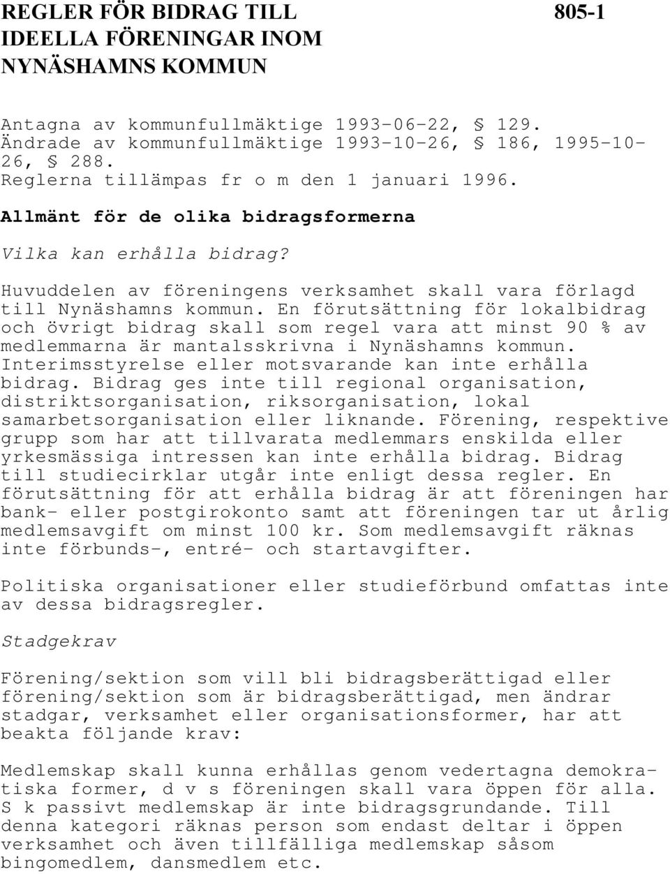 En förutsättning för lokalbidrag och övrigt bidrag skall som regel vara att minst 90 % av medlemmarna är mantalsskrivna i Nynäshamns kommun. Interimsstyrelse eller motsvarande kan inte erhålla bidrag.