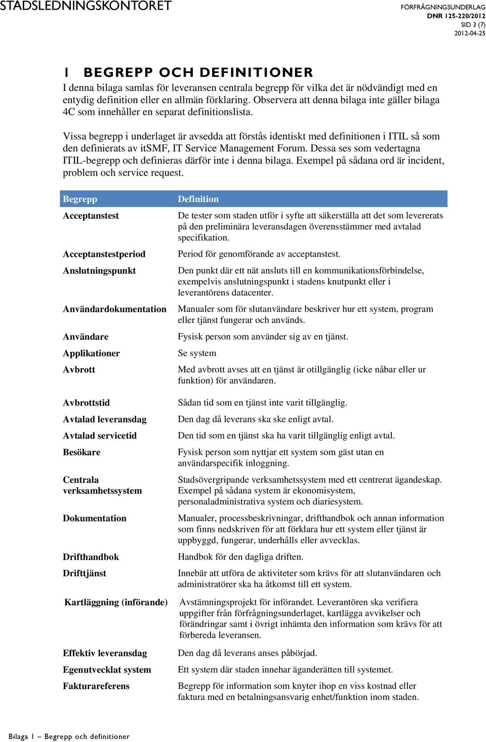 Vissa begrepp i underlaget är avsedda att förstås identiskt med definitionen i ITIL så som den definierats av itsmf, IT Service Management Forum.