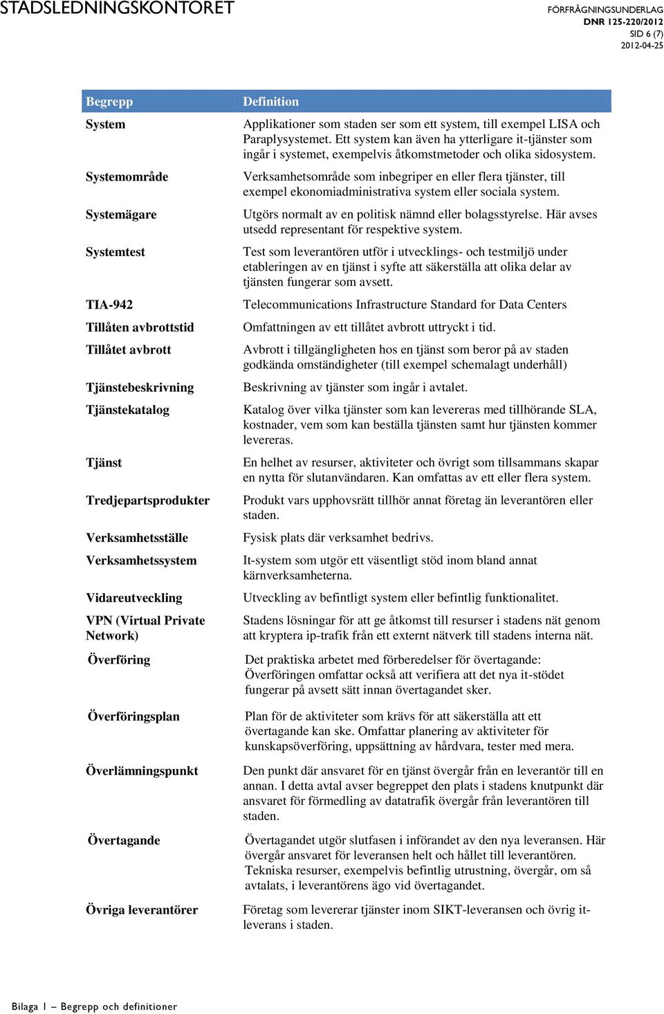 Paraplysystemet. Ett system kan även ha ytterligare it-tjänster som ingår i systemet, exempelvis åtkomstmetoder och olika sidosystem.