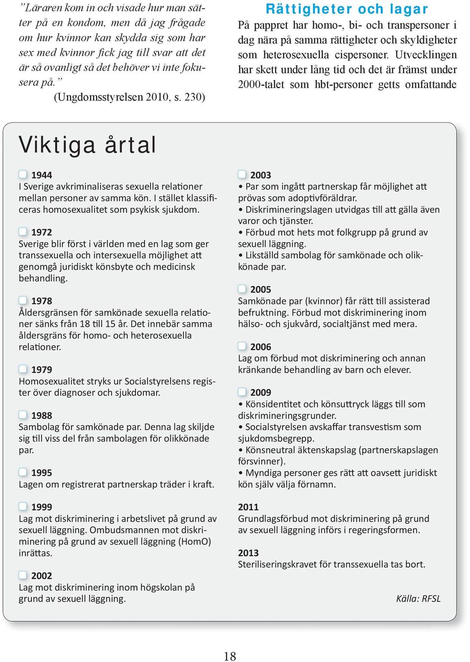 Utvecklingen har skett under lång tid och det är främst under 2000-talet som hbt-personer getts omfattande Viktiga årtal 1944 I Sverige avkriminaliseras sexuella rela oner mellan personer av samma