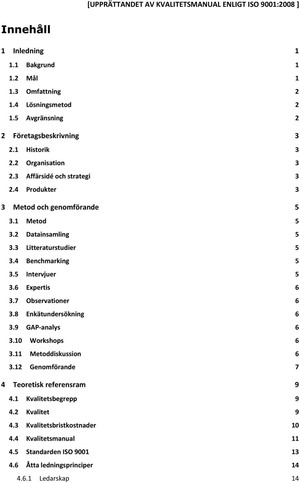 6 Expertis 6 3.7 Observationer 6 3.8 Enkätundersökning 6 3.9 GAP-analys 6 3.10 Workshops 6 3.11 Metoddiskussion 6 3.12 Genomförande 7 4 Teoretisk referensram 9 4.