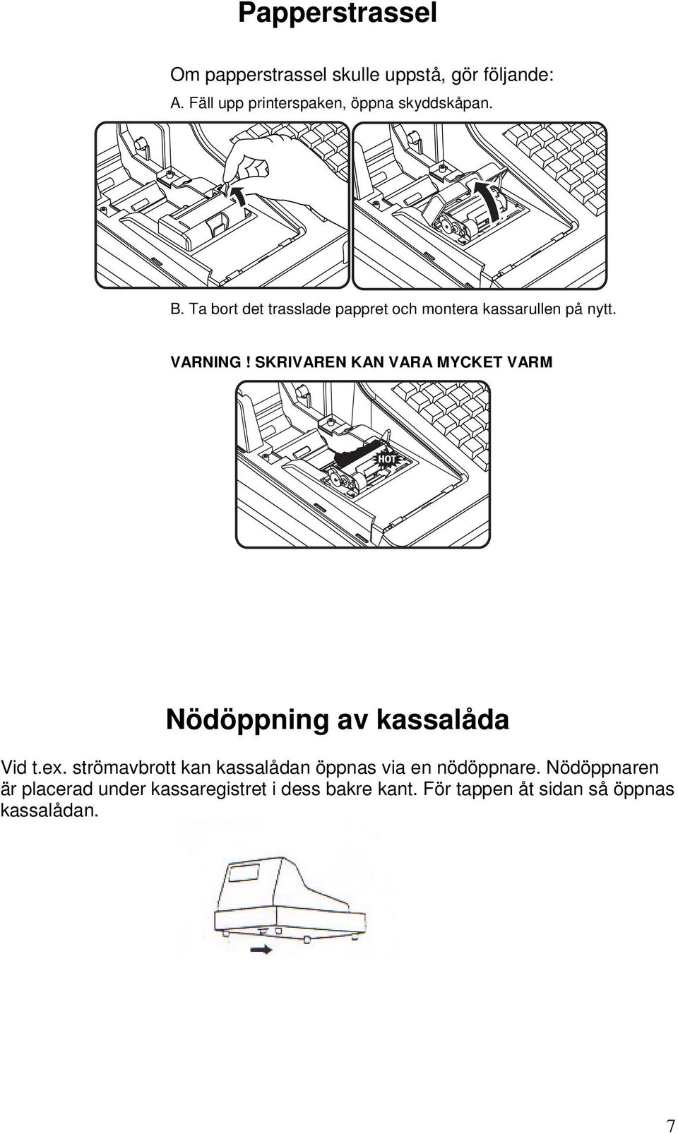 Ta bort det trasslade pappret och montera kassarullen på nytt. VARNING!