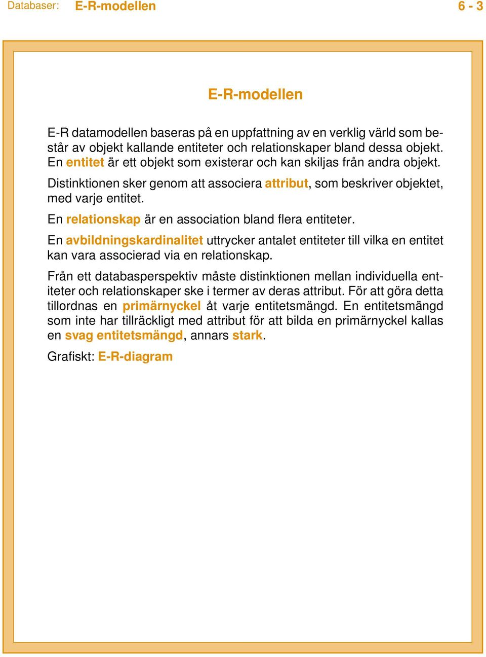 En relationskap är en association bland flera entiteter. En avbildningskardinalitet uttrycker antalet entiteter till vilka en entitet kan vara associerad via en relationskap.