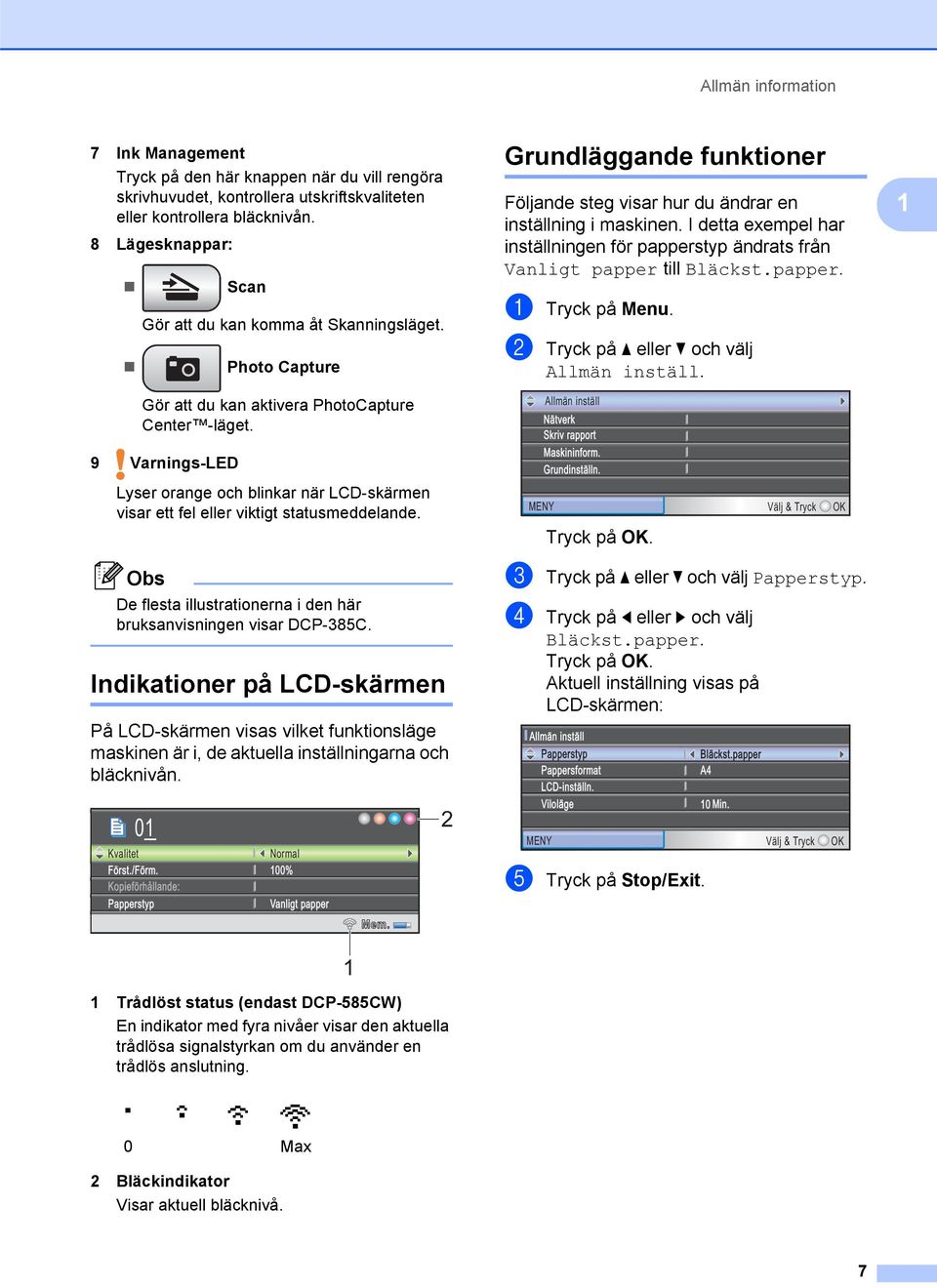 9 Varnings-LED Lyser orange och blinkar när LCD-skärmen visar ett fel eller viktigt statusmeddelande. Obs De flesta illustrationerna i den här bruksanvisningen visar DCP-385C.