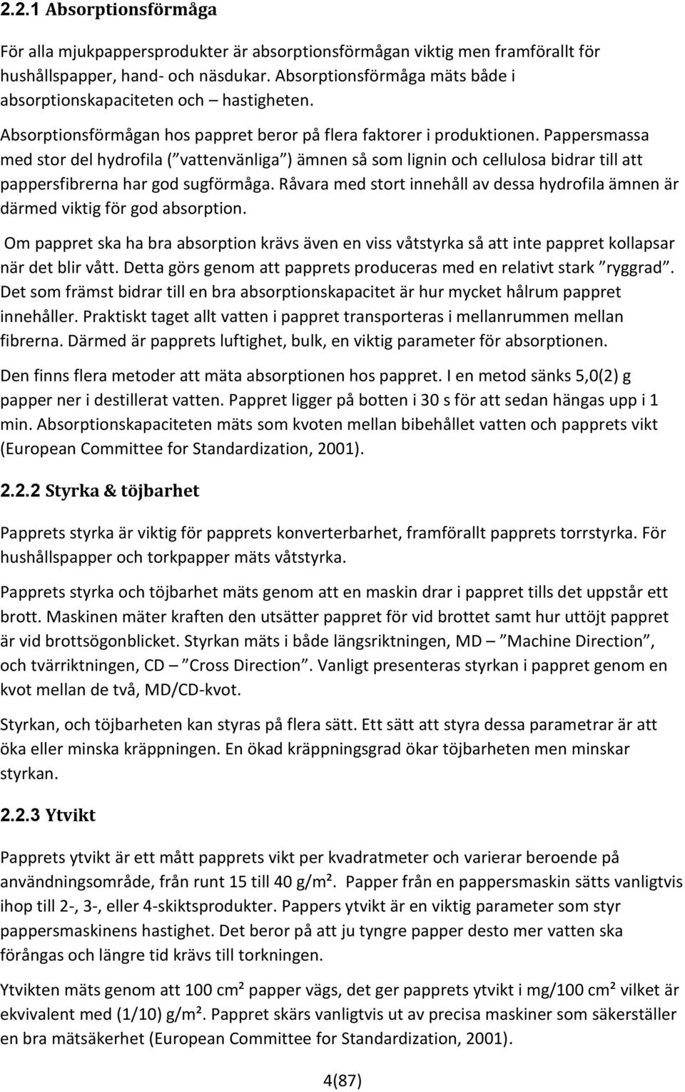 Pappersmassa med stor del hydrofila ( vattenvänliga ) ämnen så som lignin och cellulosa bidrar till att pappersfibrerna har god sugförmåga.