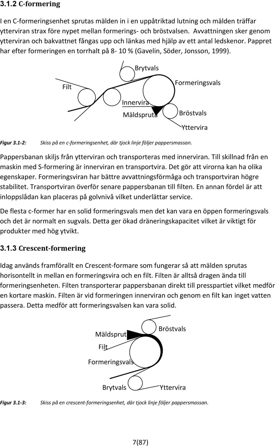 Brytvals Filt Formeringsvals Innervira Mäldspruta Bröstvals Yttervira Figur 3.1-2: Skiss på en c-formeringsenhet, där tjock linje följer pappersmassan.