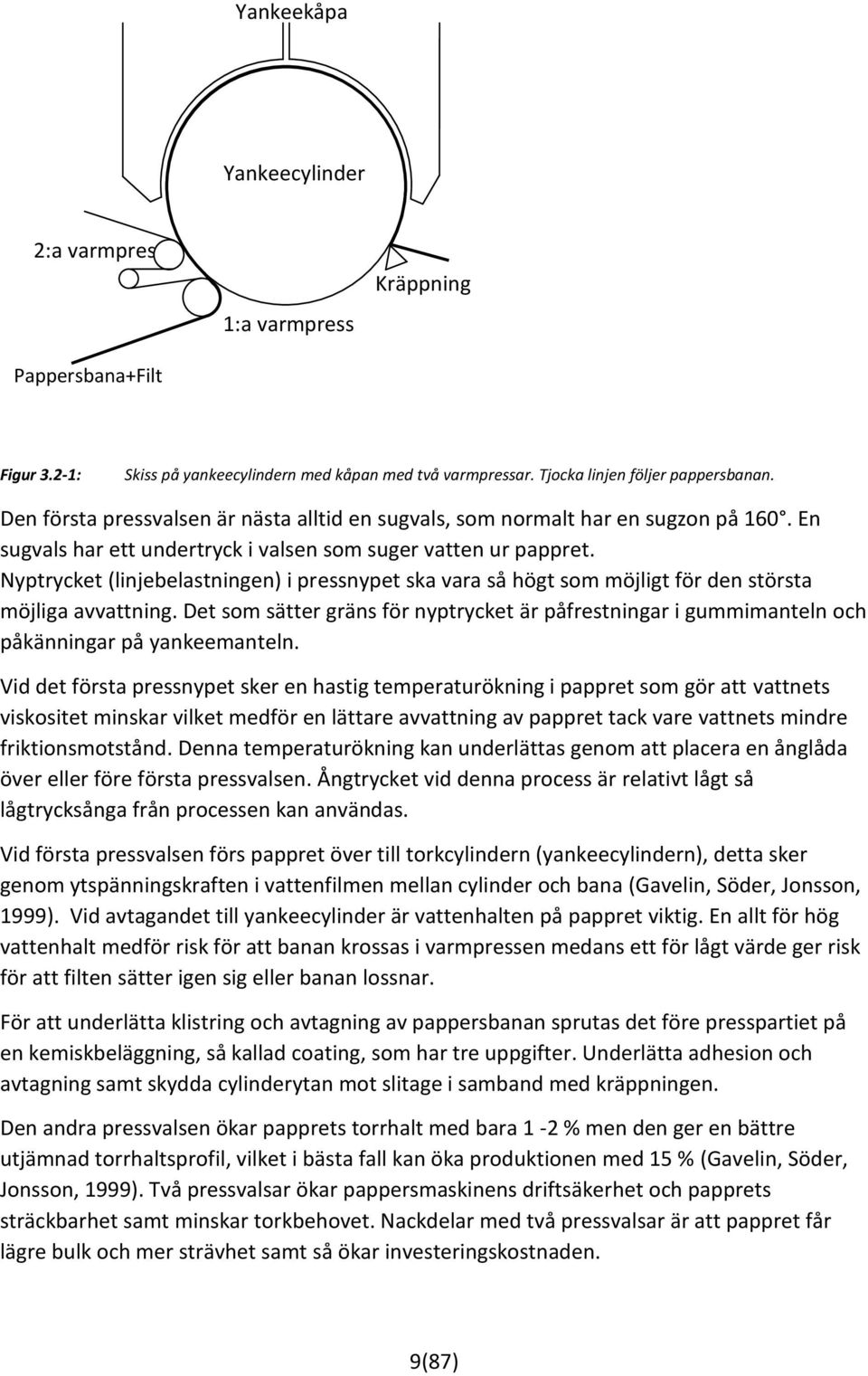 Nyptrycket (linjebelastningen) i pressnypet ska vara så högt som möjligt för den största möjliga avvattning.