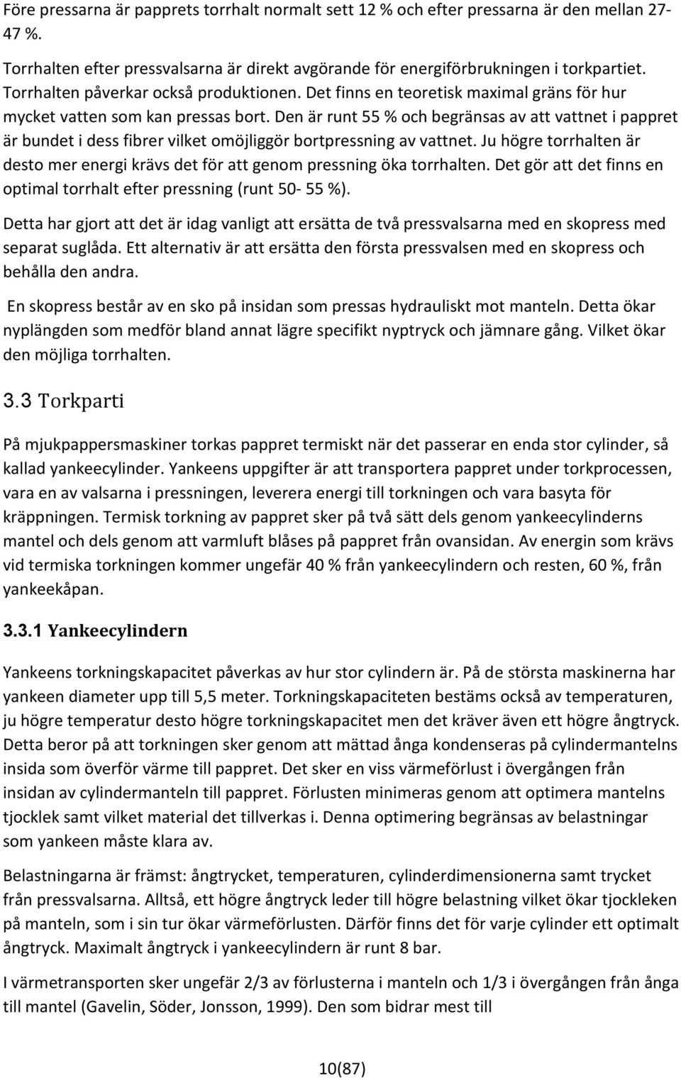 Den är runt 55 % och begränsas av att vattnet i pappret är bundet i dess fibrer vilket omöjliggör bortpressning av vattnet.