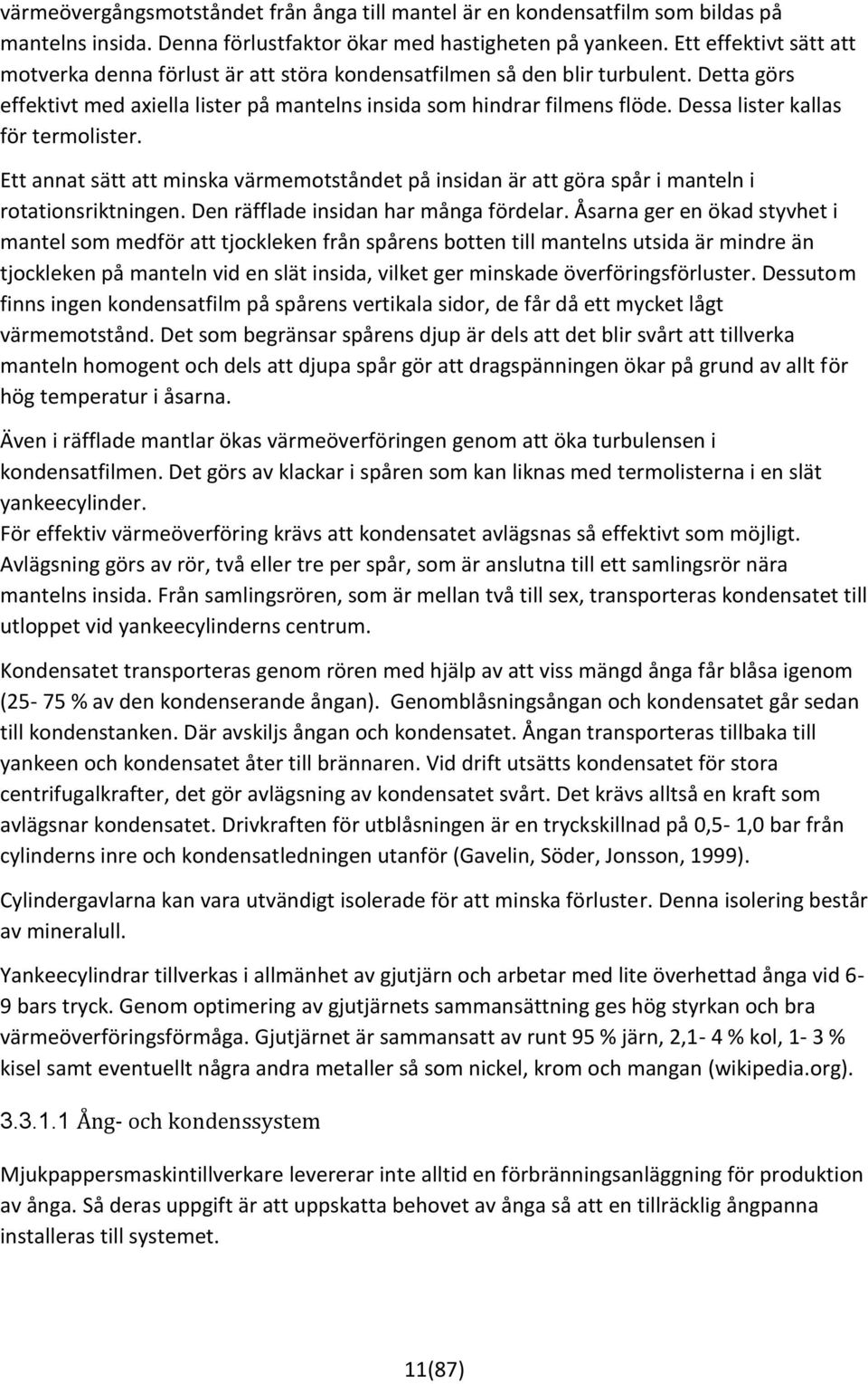 Dessa lister kallas för termolister. Ett annat sätt att minska värmemotståndet på insidan är att göra spår i manteln i rotationsriktningen. Den räfflade insidan har många fördelar.