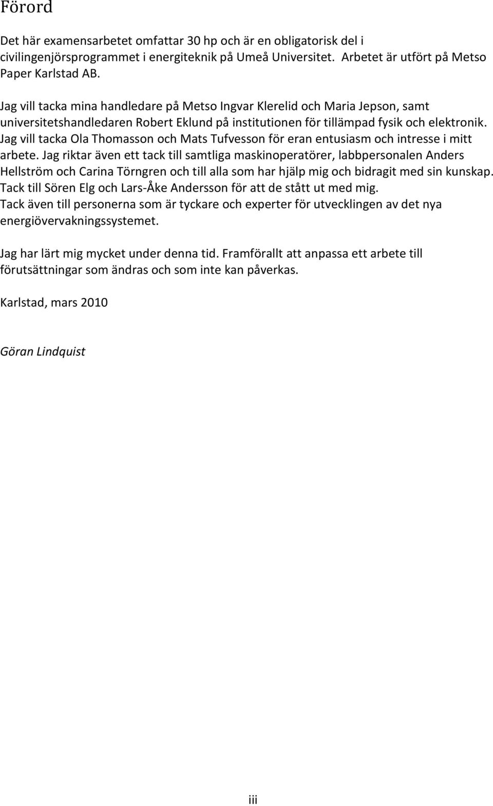 Jag vill tacka Ola Thomasson och Mats Tufvesson för eran entusiasm och intresse i mitt arbete.