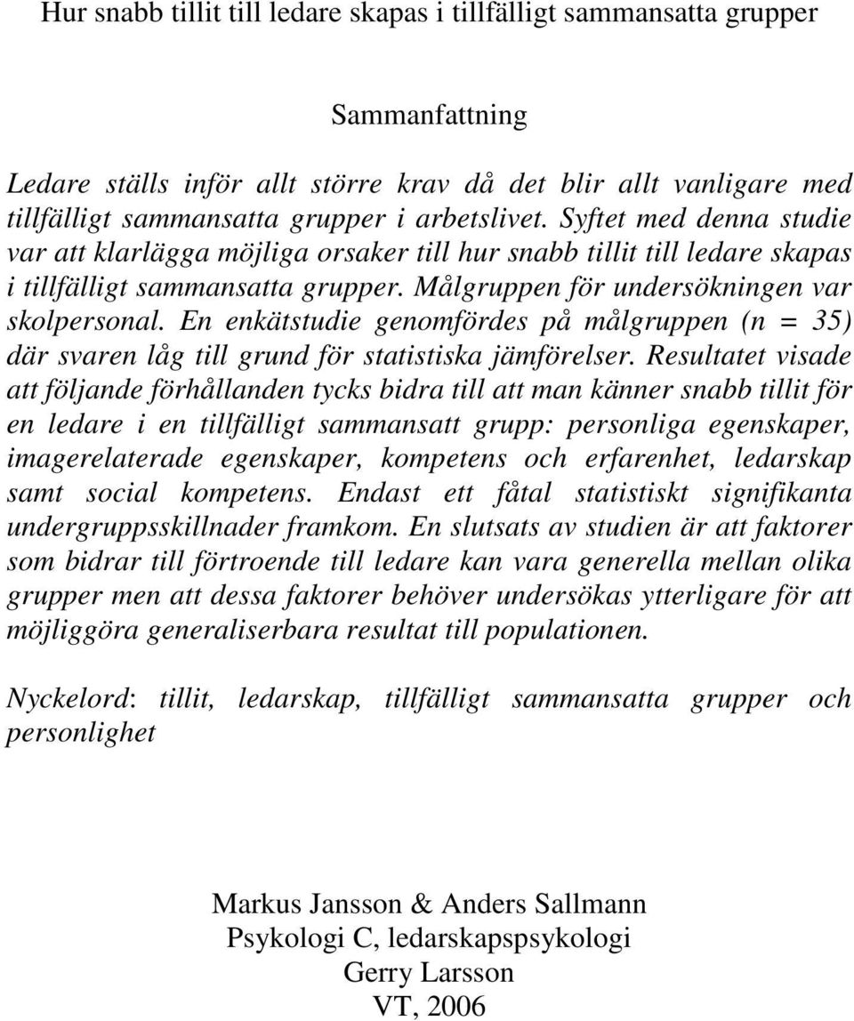 En enkätstudie genomfördes på målgruppen (n = 35) där svaren låg till grund för statistiska jämförelser.