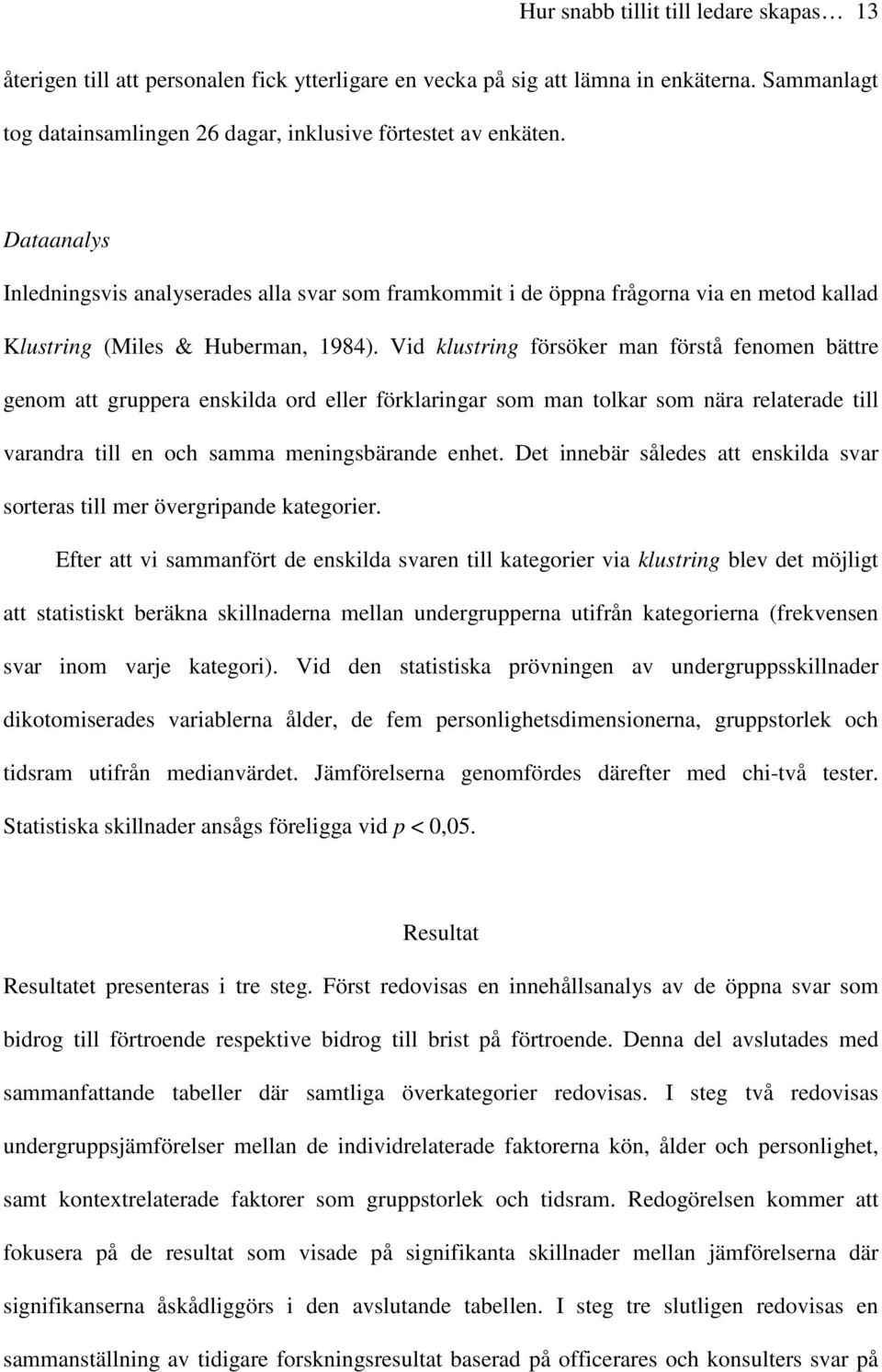 Vid klustring försöker man förstå fenomen bättre genom att gruppera enskilda ord eller förklaringar som man tolkar som nära relaterade till varandra till en och samma meningsbärande enhet.