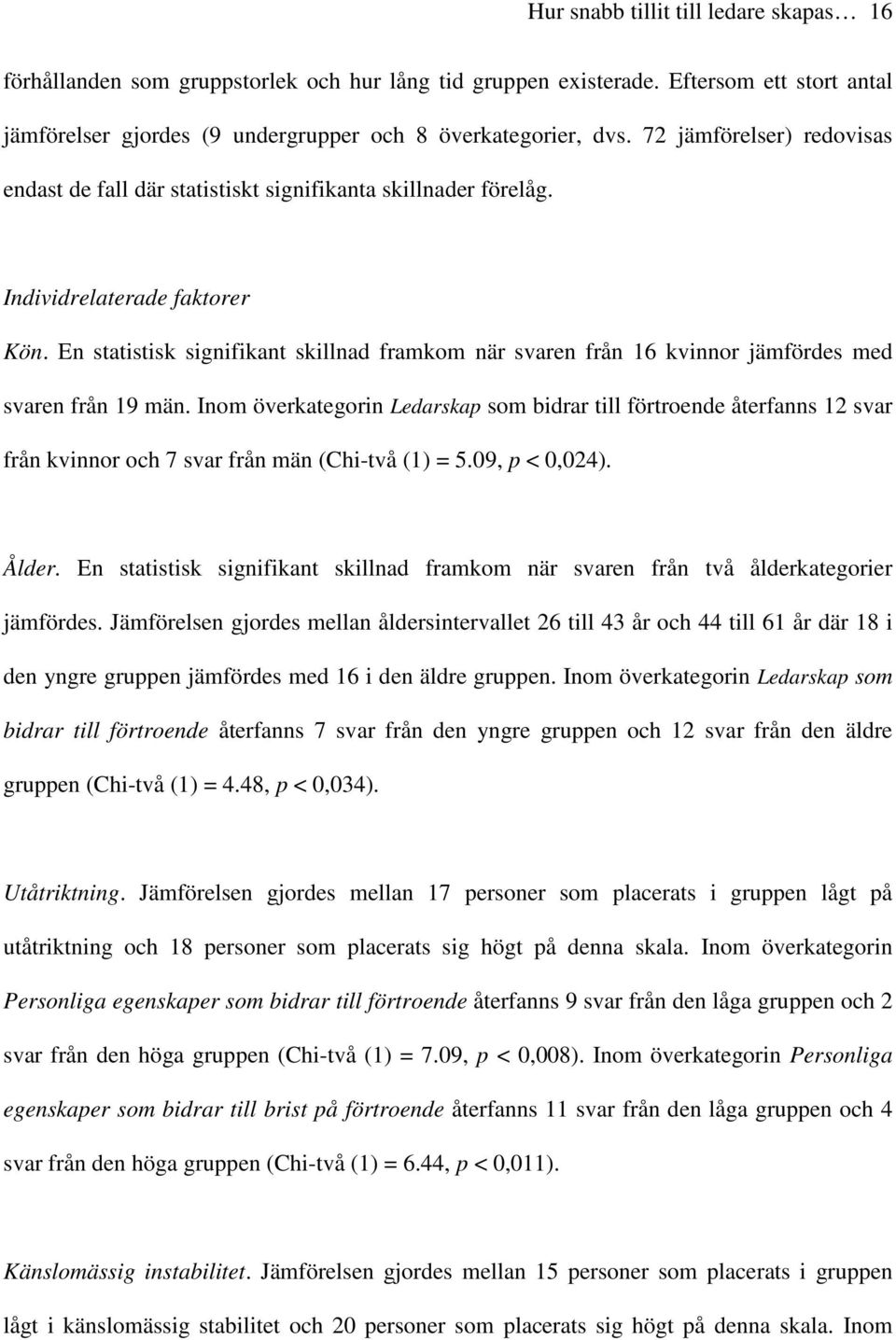 En statistisk signifikant skillnad framkom när svaren från 16 kvinnor jämfördes med svaren från 19 män.