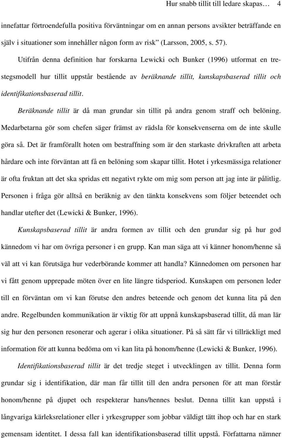 Utifrån denna definition har forskarna Lewicki och Bunker (1996) utformat en trestegsmodell hur tillit uppstår bestående av beräknande tillit, kunskapsbaserad tillit och identifikationsbaserad tillit.