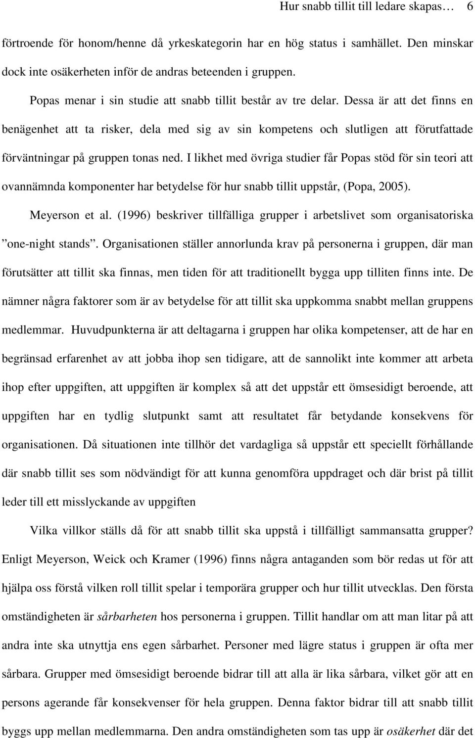 Dessa är att det finns en benägenhet att ta risker, dela med sig av sin kompetens och slutligen att förutfattade förväntningar på gruppen tonas ned.