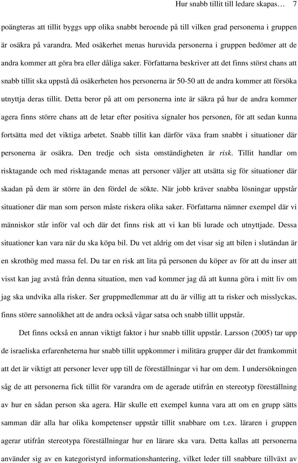 Författarna beskriver att det finns störst chans att snabb tillit ska uppstå då osäkerheten hos personerna är 50-50 att de andra kommer att försöka utnyttja deras tillit.