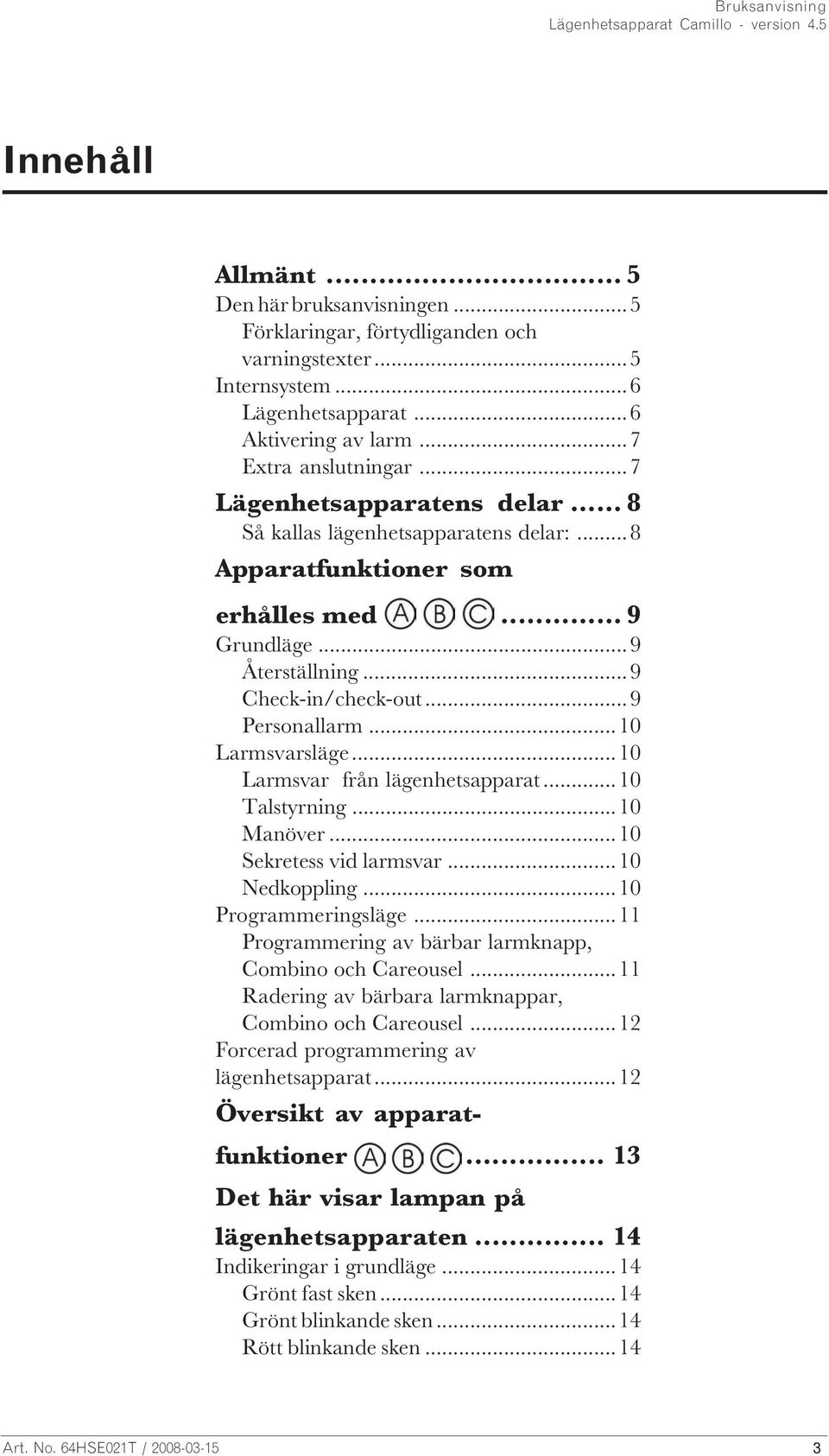 ..10 Larmsvarsläge...10 Larmsvar från lägenhetsapparat...10 Talstyrning...10 Manöver...10 Sekretess vid larmsvar...10 Nedkoppling...10 Programmeringsläge.