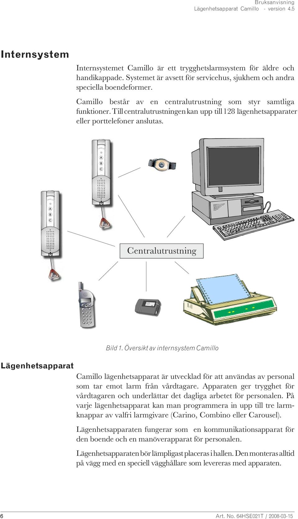 Centralutrustning Lägenhetsapparat Bild 1. Översikt av internsystem Camillo Camillo lägenhetsapparat är utvecklad för att användas av personal som tar emot larm från vårdtagare.