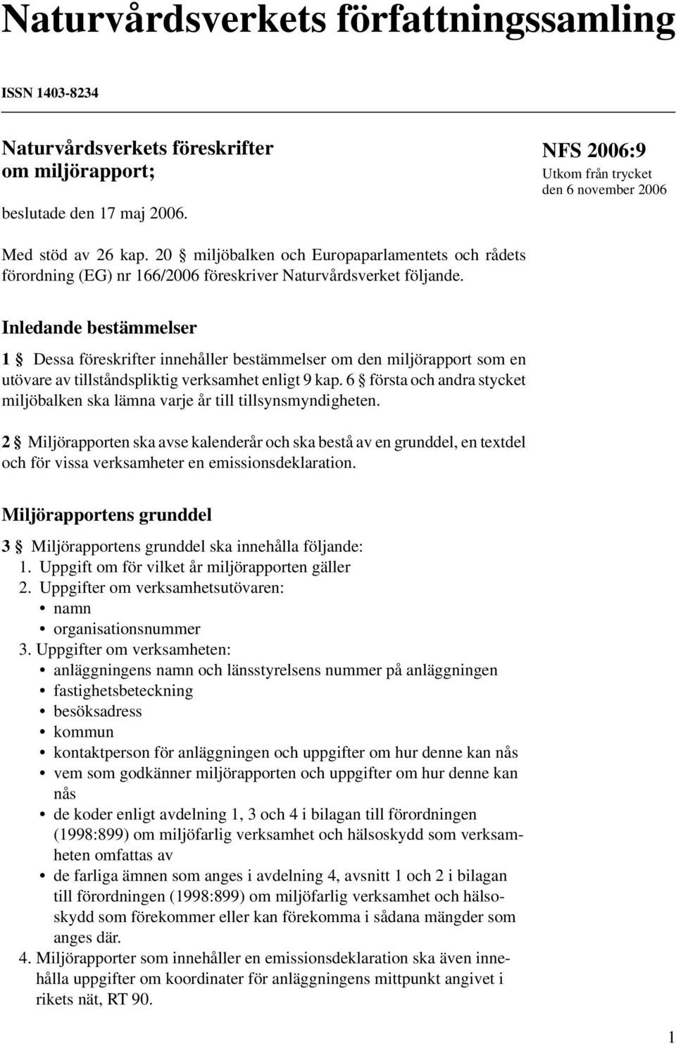 Inledande bestämmelser 1 Dessa föreskrifter innehåller bestämmelser om den miljörapport som en utövare av tillståndspliktig verksamhet enligt 9 kap.