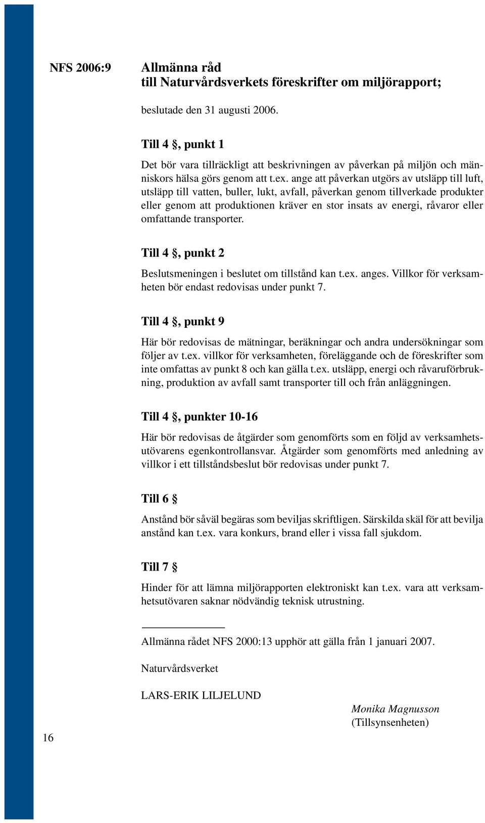 ange att påverkan utgörs av utsläpp till luft, utsläpp till vatten, buller, lukt, avfall, påverkan genom tillverkade produkter eller genom att produktionen kräver en stor insats av energi, råvaror