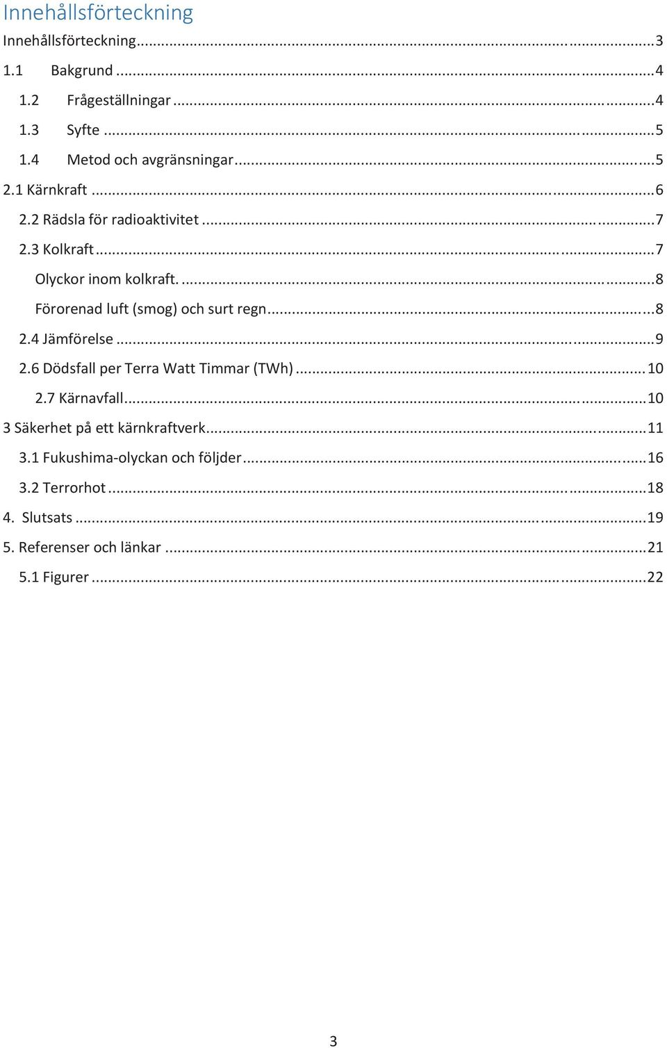 ... 8 Förorenad luft (smog) och surt regn... 8 2.4 Jämförelse... 9 2.6 Dödsfall per Terra Watt Timmar (TWh)... 10 2.7 Kärnavfall.