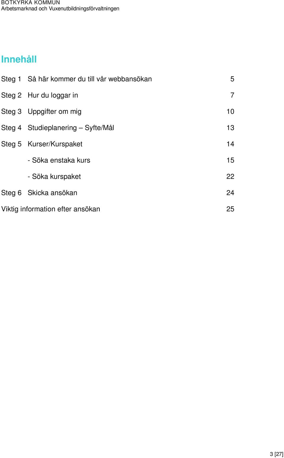 Syfte/Mål 13 Steg 5 Kurser/Kurspaket 14 - Söka enstaka kurs 15 - Söka