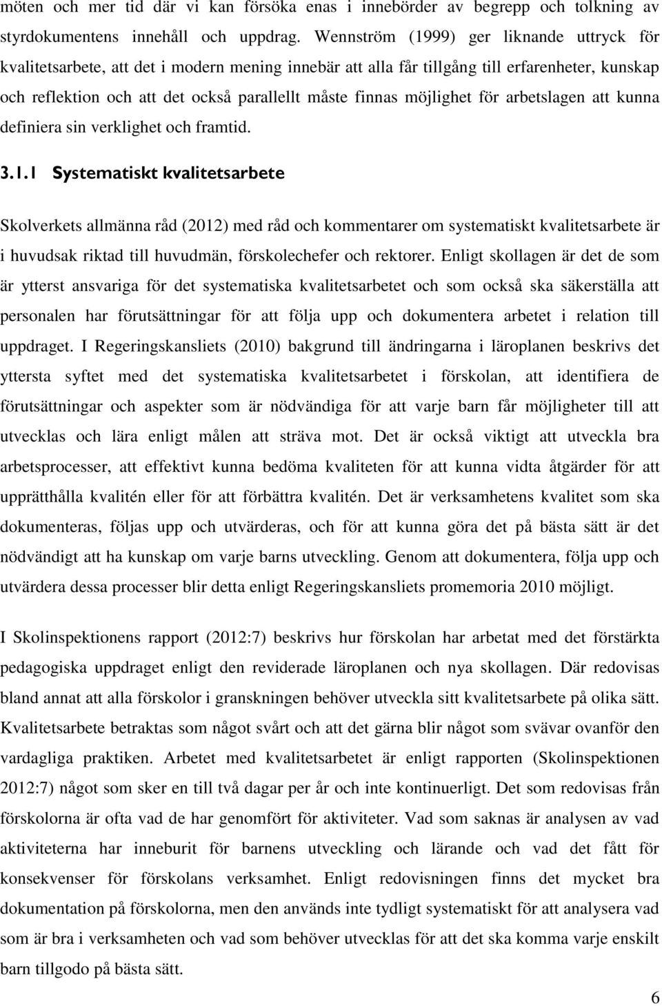 möjlighet för arbetslagen att kunna definiera sin verklighet och framtid. 3.1.