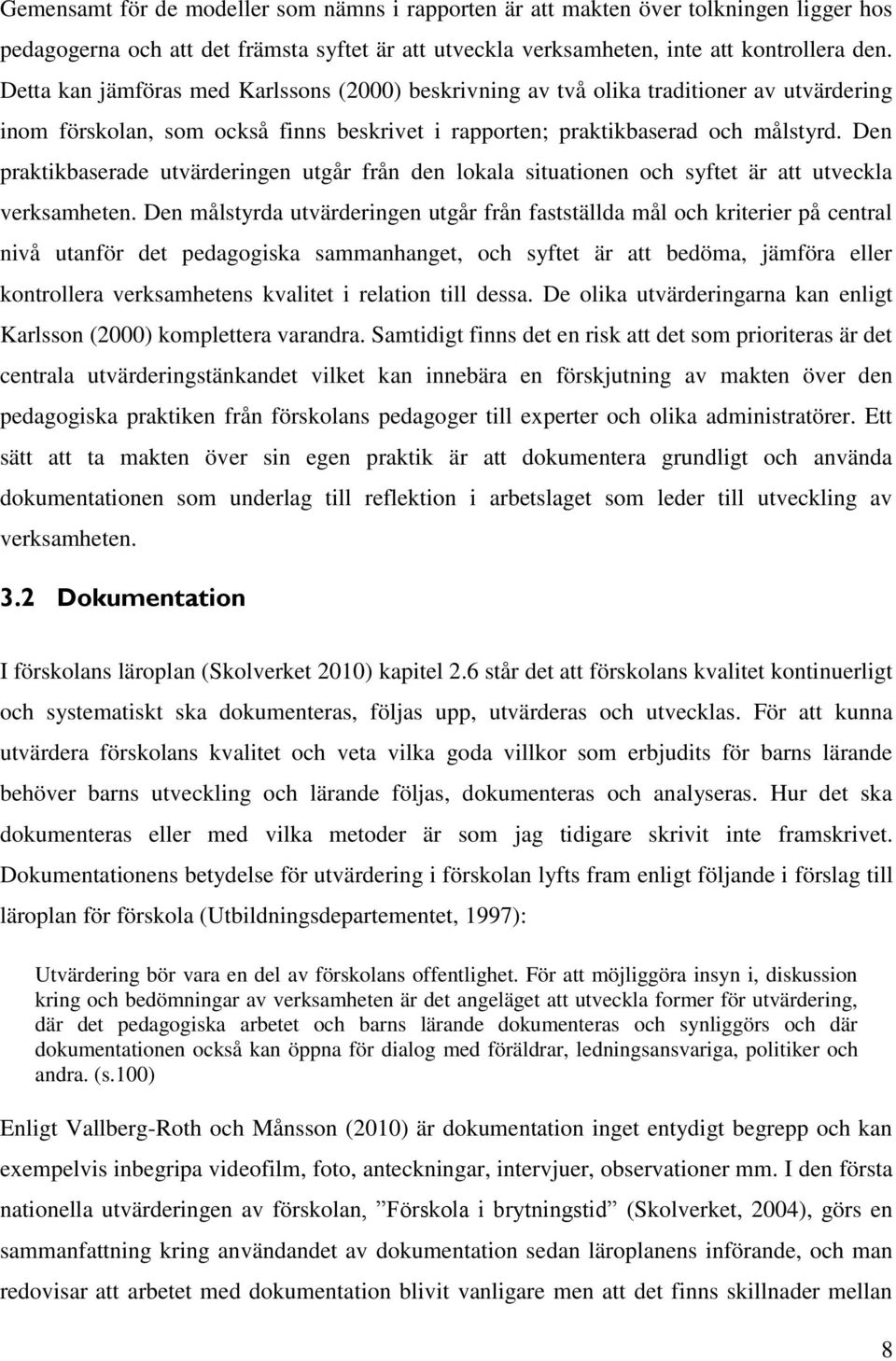 Den praktikbaserade utvärderingen utgår från den lokala situationen och syftet är att utveckla verksamheten.