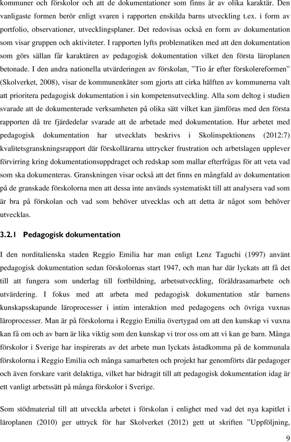 I rapporten lyfts problematiken med att den dokumentation som görs sällan får karaktären av pedagogisk dokumentation vilket den första läroplanen betonade.