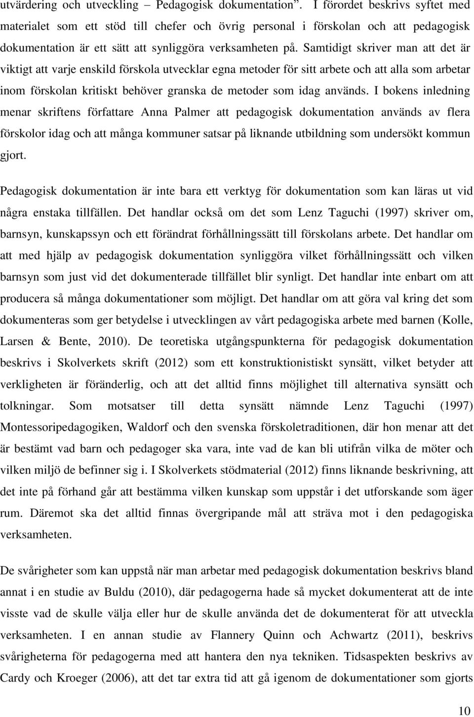 Samtidigt skriver man att det är viktigt att varje enskild förskola utvecklar egna metoder för sitt arbete och att alla som arbetar inom förskolan kritiskt behöver granska de metoder som idag används.