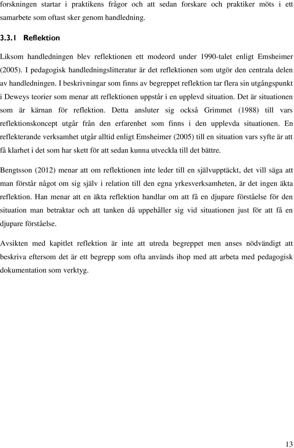 I pedagogisk handledningslitteratur är det reflektionen som utgör den centrala delen av handledningen.