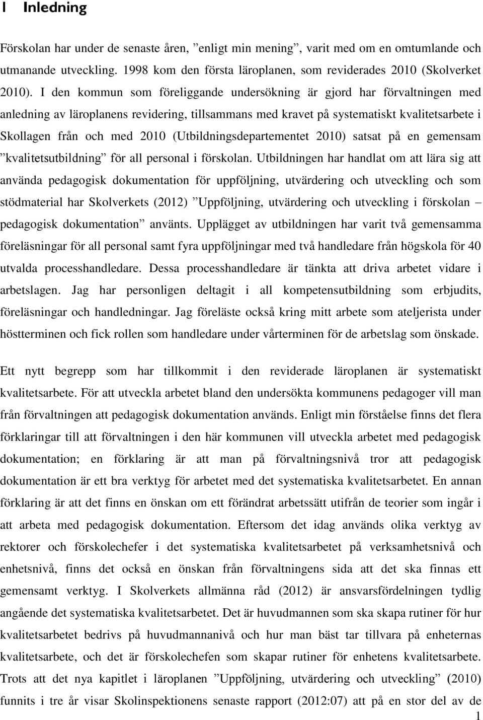 (Utbildningsdepartementet 2010) satsat på en gemensam kvalitetsutbildning för all personal i förskolan.