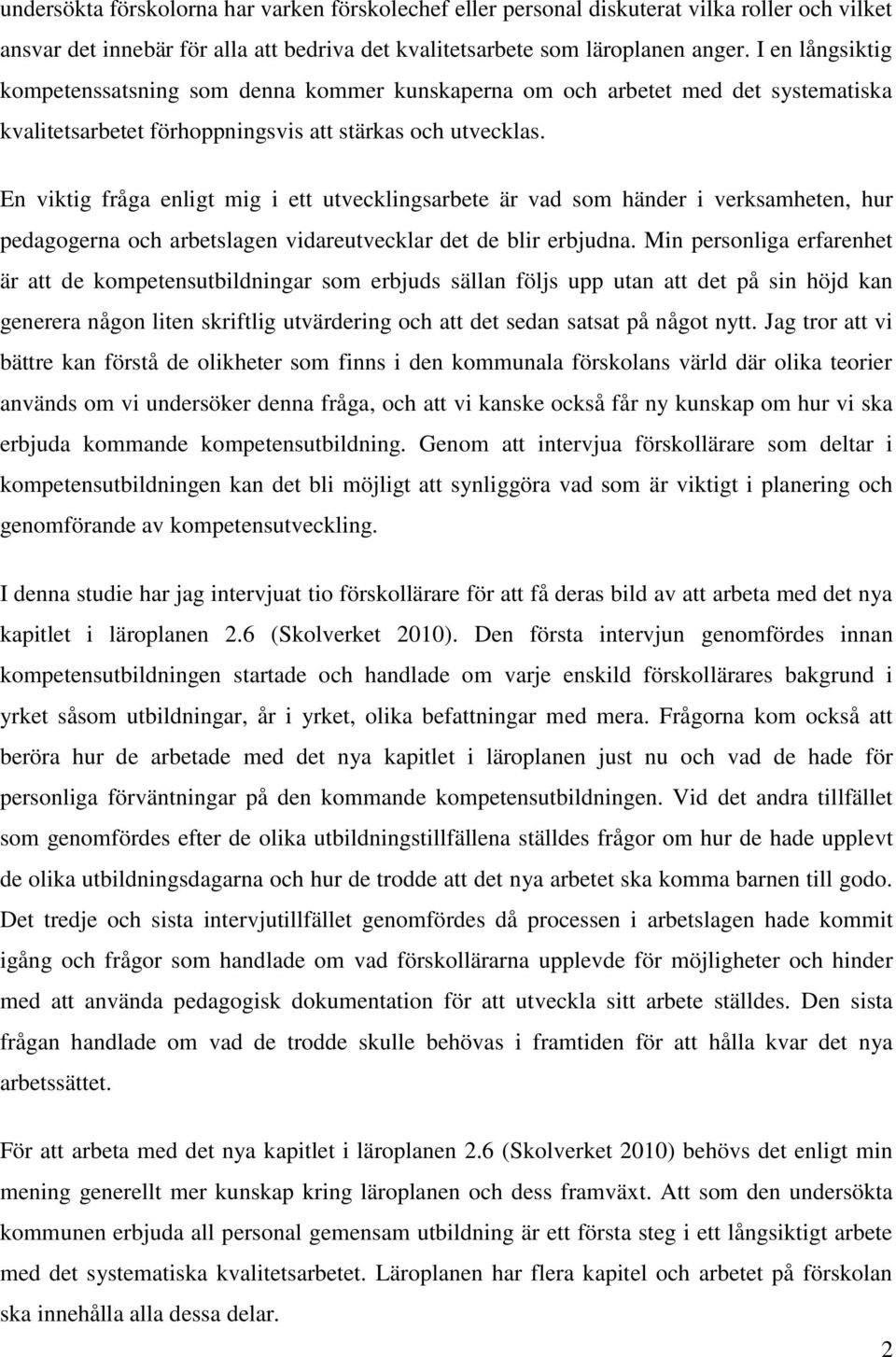 En viktig fråga enligt mig i ett utvecklingsarbete är vad som händer i verksamheten, hur pedagogerna och arbetslagen vidareutvecklar det de blir erbjudna.