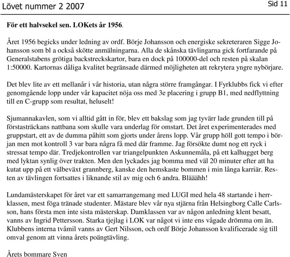 Kartornas dåliga kvalitet begränsade därmed möjligheten att rekrytera yngre nybörjare. Det blev lite av ett mellanår i vår historia, utan några större framgångar.