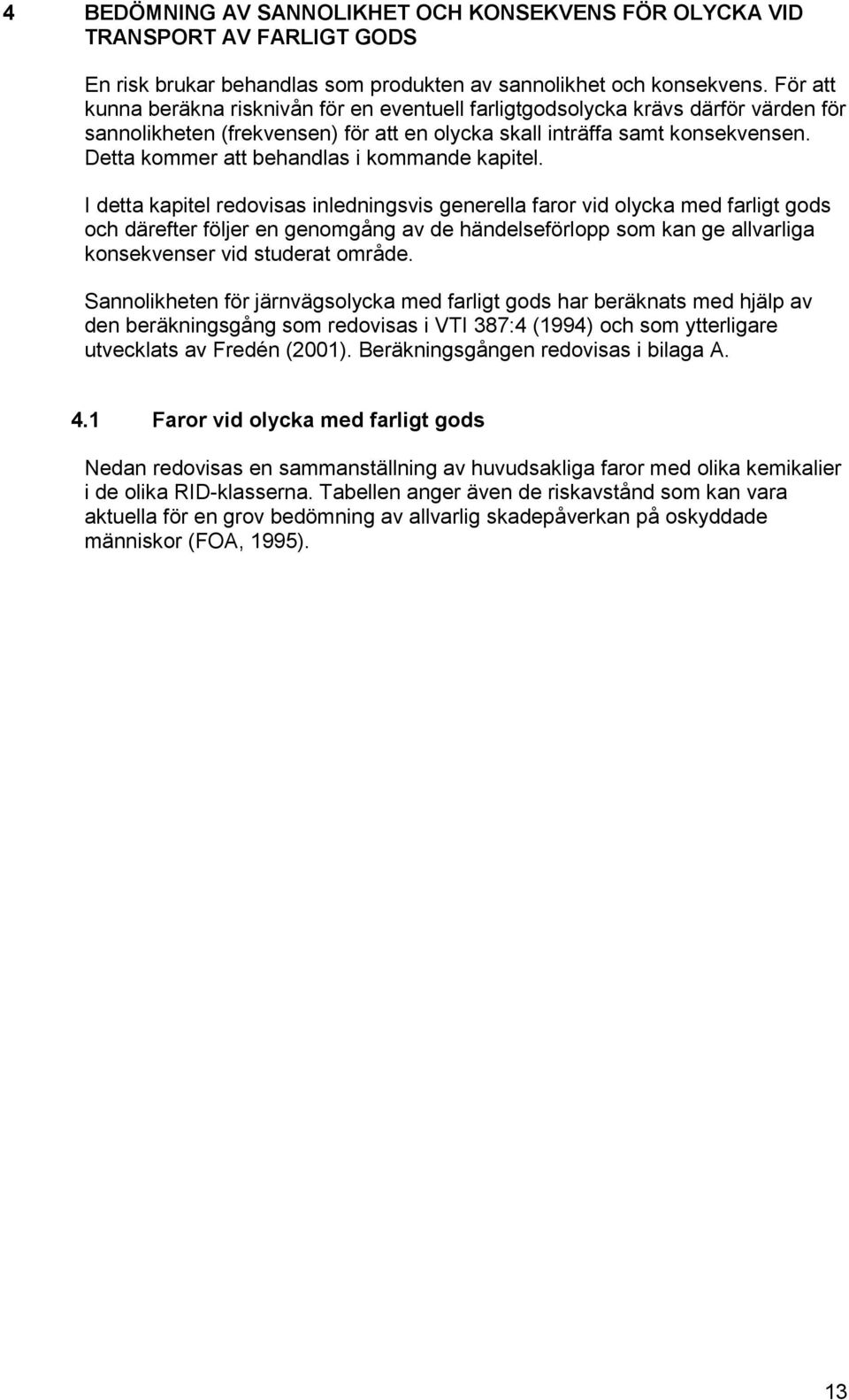 Detta kommer att behandlas i kommande kapitel.