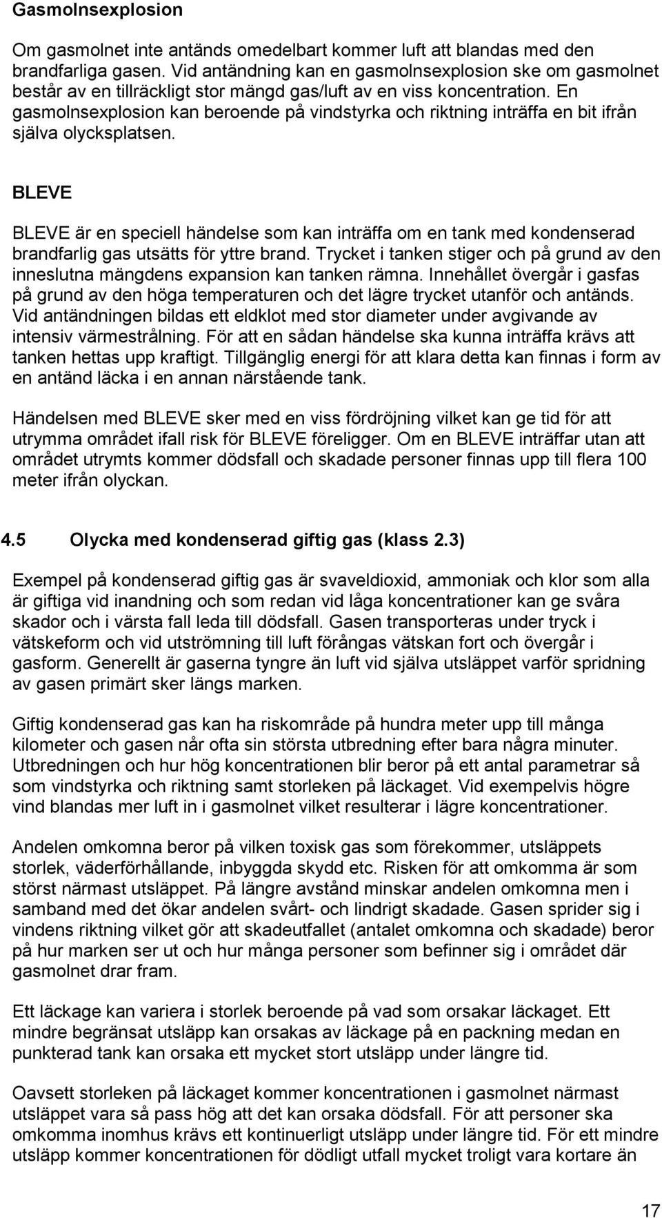 En gasmolnsexplosion kan beroende på vindstyrka och riktning inträffa en bit ifrån själva olycksplatsen.