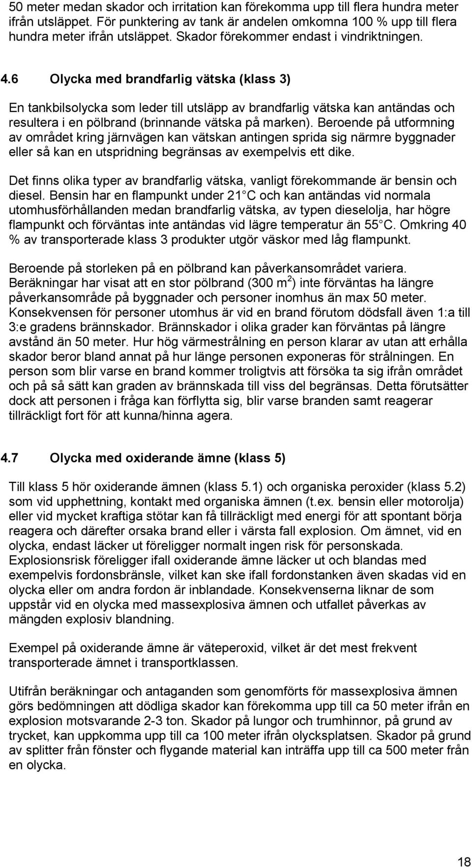6 Olycka med brandfarlig vätska (klass 3) En tankbilsolycka som leder till utsläpp av brandfarlig vätska kan antändas och resultera i en pölbrand (brinnande vätska på marken).