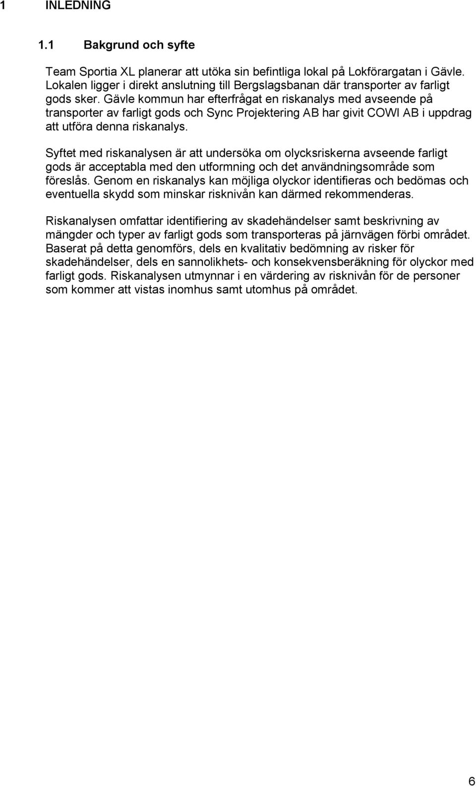 Gävle kommun har efterfrågat en riskanalys med avseende på transporter av farligt gods och Sync Projektering AB har givit COWI AB i uppdrag att utföra denna riskanalys.