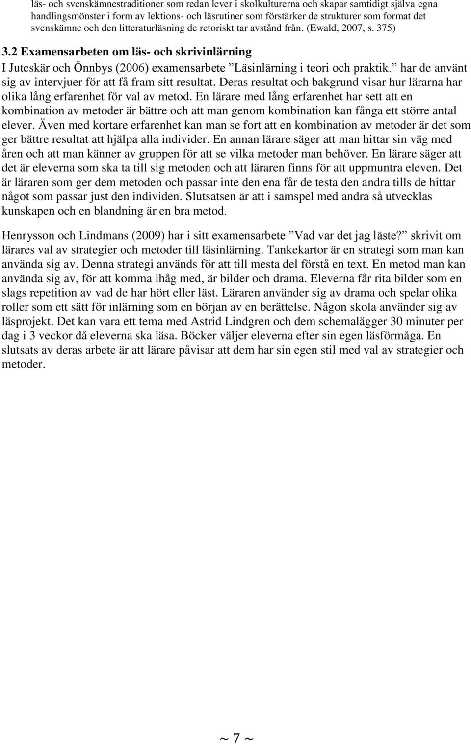 2 Examensarbeten om läs- och skrivinlärning I Juteskär och Önnbys (2006) examensarbete Läsinlärning i teori och praktik. har de använt sig av intervjuer för att få fram sitt resultat.