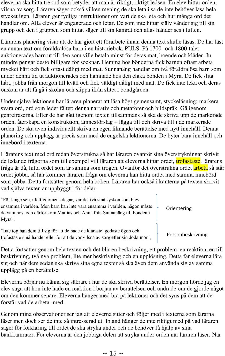 Alla elever är engagerade och letar. De som inte hittar själv vänder sig till sin grupp och den i gruppen som hittat säger till sin kamrat och allas händer ses i luften.