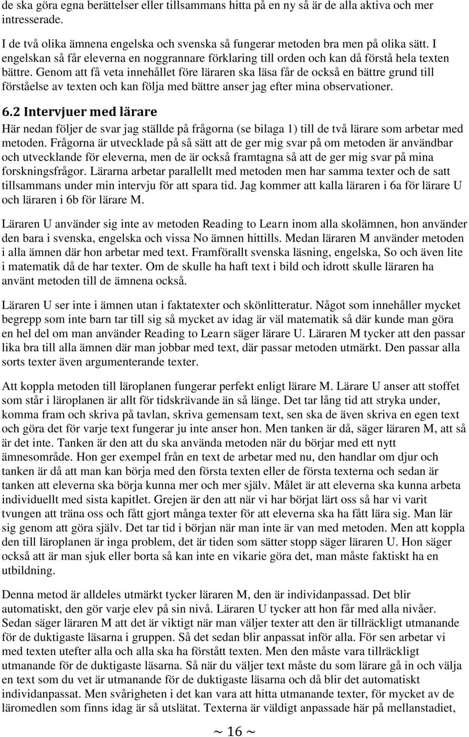 Genom att få veta innehållet före läraren ska läsa får de också en bättre grund till förståelse av texten och kan följa med bättre anser jag efter mina observationer. 6.