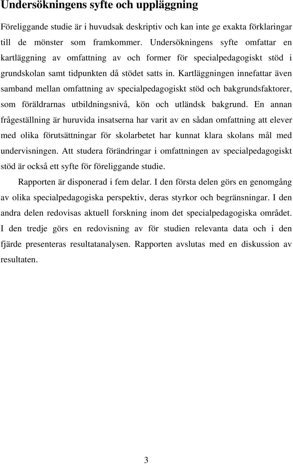 Kartläggningen innefattar även samband mellan omfattning av specialpedagogiskt stöd och bakgrundsfaktorer, som föräldrarnas utbildningsnivå, kön och utländsk bakgrund.