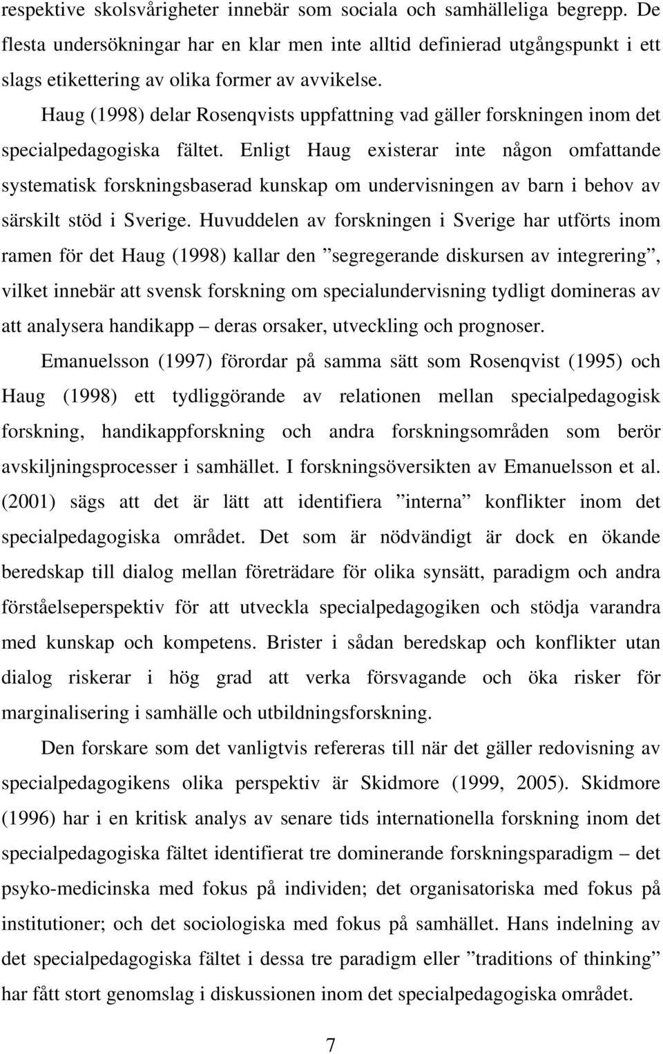 Haug (1998) delar Rosenqvists uppfattning vad gäller forskningen inom det specialpedagogiska fältet.