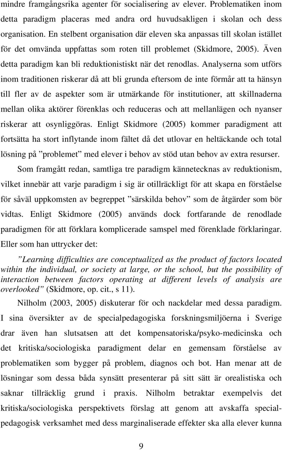 Även detta paradigm kan bli reduktionistiskt när det renodlas.