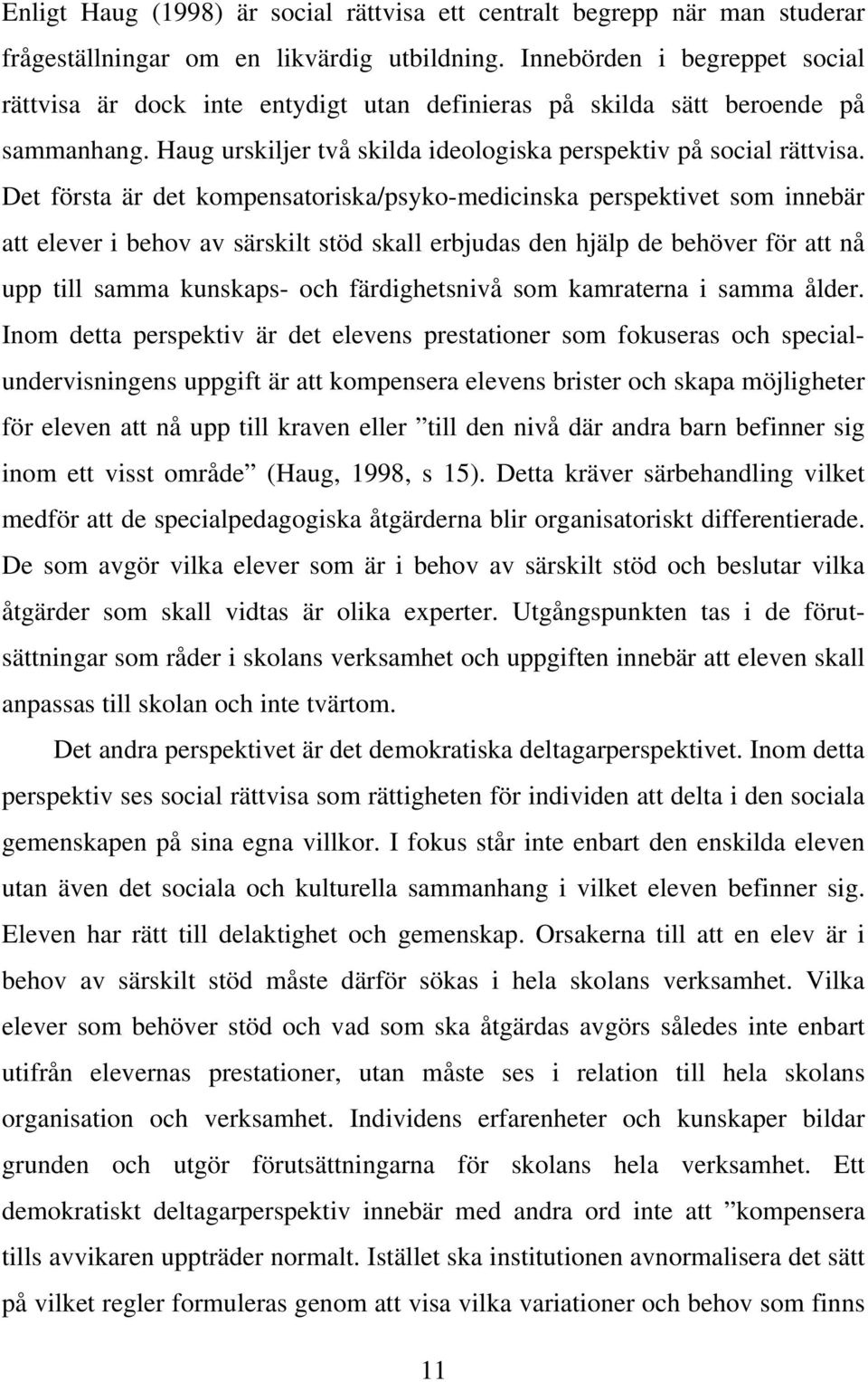 Det första är det kompensatoriska/psyko-medicinska perspektivet som innebär att elever i behov av särskilt stöd skall erbjudas den hjälp de behöver för att nå upp till samma kunskaps- och
