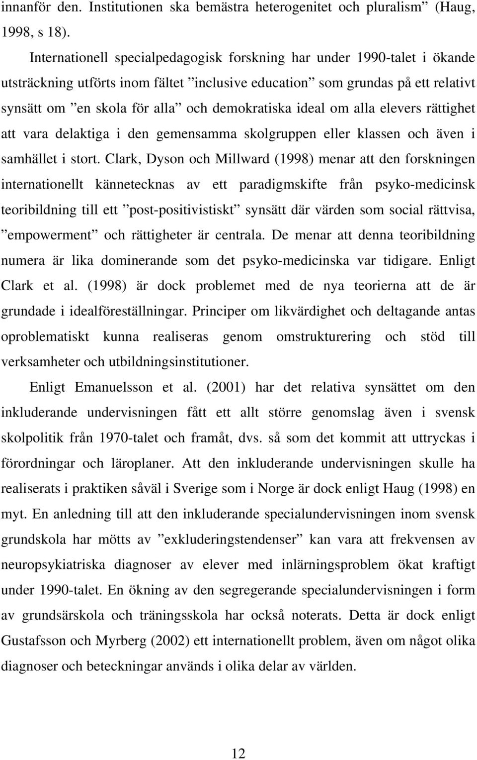 ideal om alla elevers rättighet att vara delaktiga i den gemensamma skolgruppen eller klassen och även i samhället i stort.