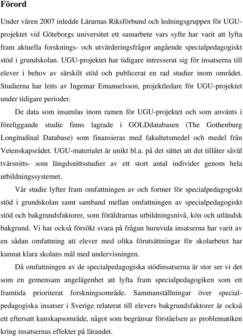 UGU-projektet har tidigare intresserat sig för insatserna till elever i behov av särskilt stöd och publicerat en rad studier inom området.