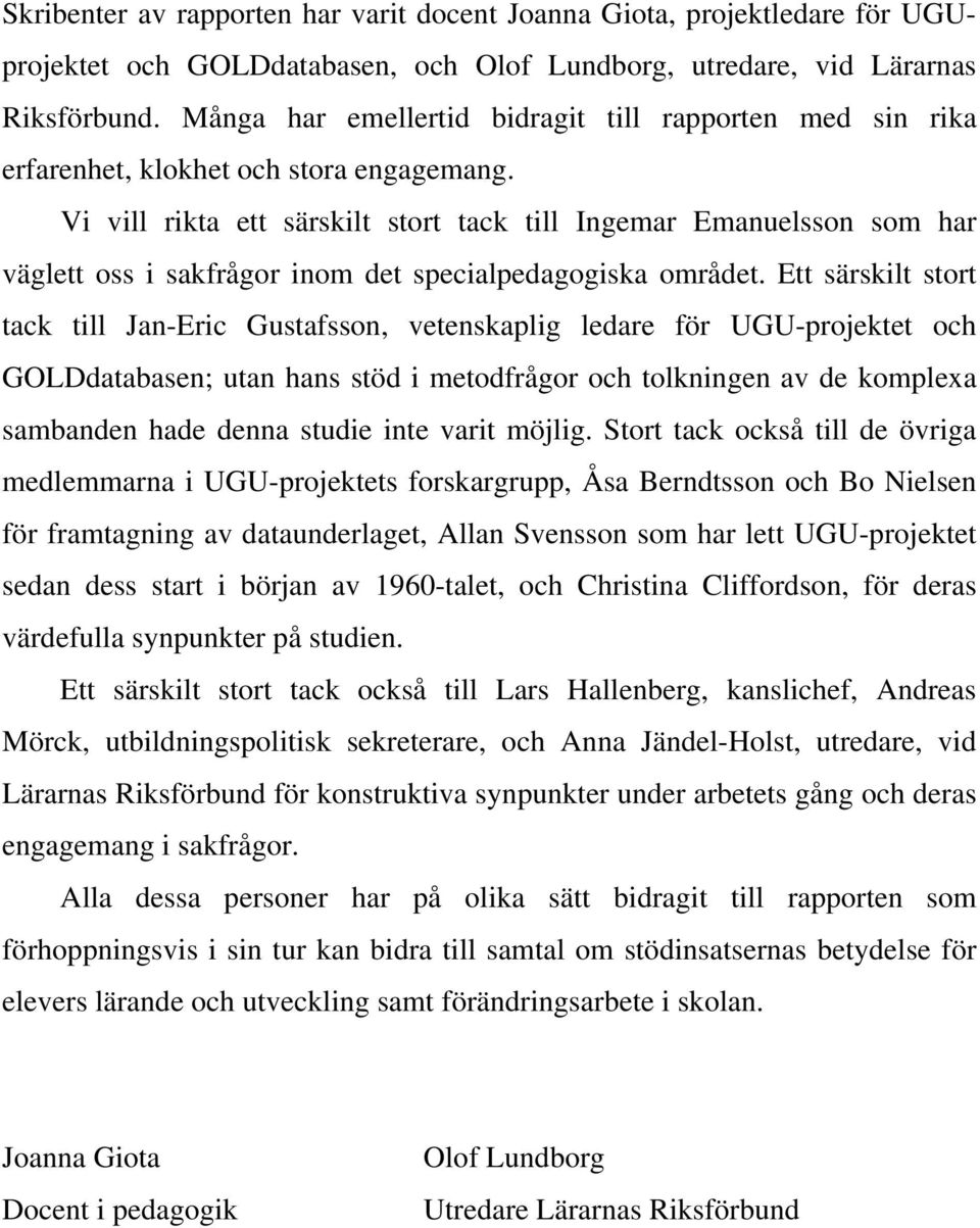 Vi vill rikta ett särskilt stort tack till Ingemar Emanuelsson som har väglett oss i sakfrågor inom det specialpedagogiska området.