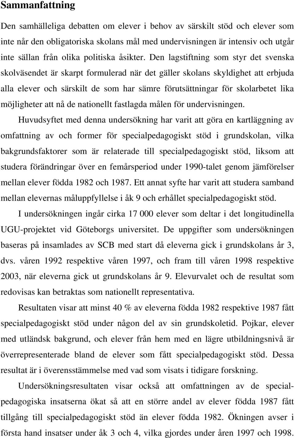 Den lagstiftning som styr det svenska skolväsendet är skarpt formulerad när det gäller skolans skyldighet att erbjuda alla elever och särskilt de som har sämre förutsättningar för skolarbetet lika
